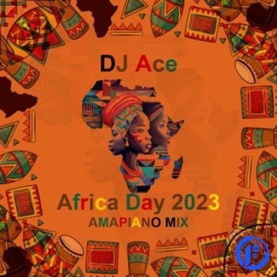 DJ Ace – Africa Day 2023 (Amapiano Mix)