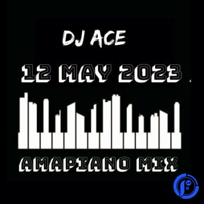 DJ Ace – Amapiano Mix (12 May 2023)
