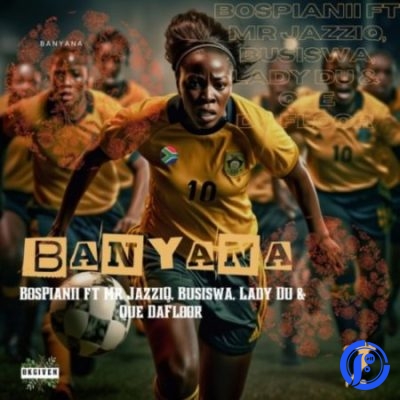 BosPianii ft Mr JazziQ, Busiswa, Lady Du & Que DaFloor – Banyana