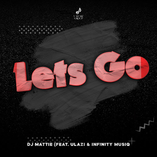 DJ Mattie – Let's go Ft. ULazi & Infinity MusiQ
