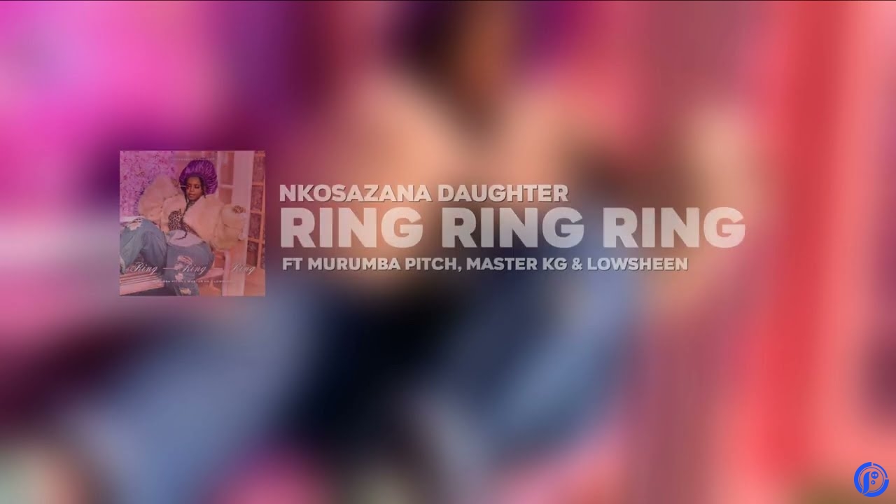 Nkosazana Daughter – Ring Ring Ring ft. Murumba Pitch , Master KG & Lowsheen