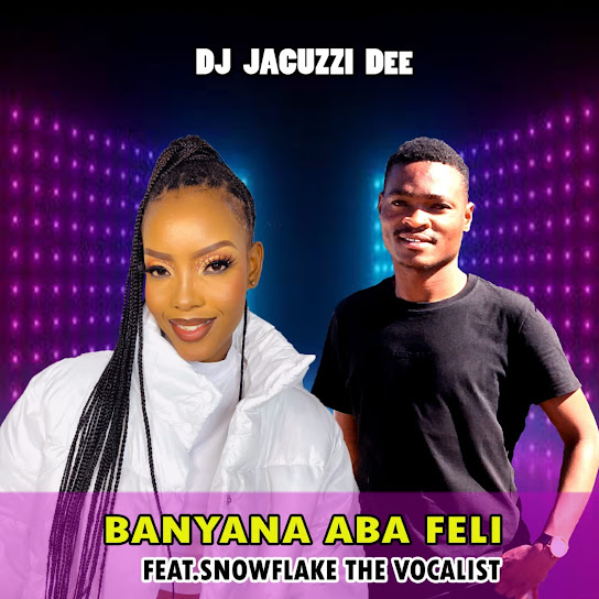 DJ Jacuzzi Dee – Banyana Aba Feli Ft. snowflake the vocalist
