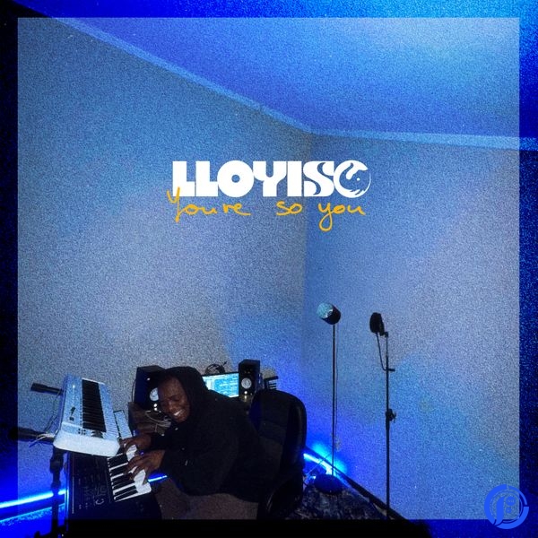 Lloyiso – You're So You