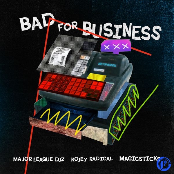 Major League DJz – Bad For Business Ft Kojey Radical & Magicsticks