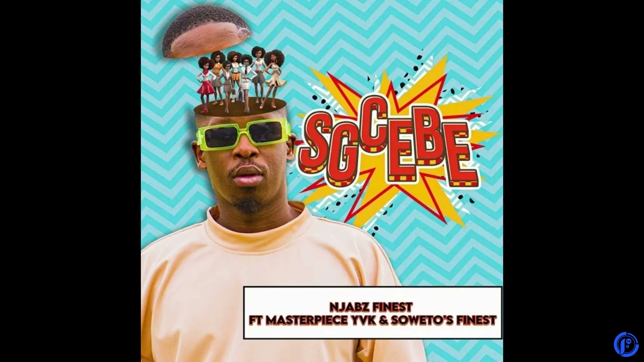Njabz Finest – Sgcebe  Masterpiece YVK & Soweto's Finest Ft. Masterpiece YVK & Soweto's Finest - AMA Hits