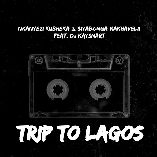 Nkanyezi Kubheka – Trip To Lagos ft Siyabonga Makhavelii & DJ KAYSMART