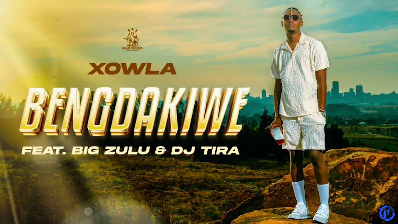 Xowla – Beng’dakiwe Ft Big Zulu & Dj Tira - Beng’dakiwe