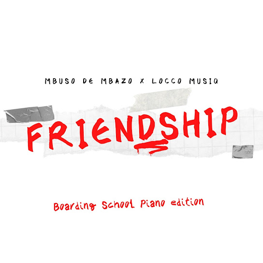 Mbuso de Mbazo – Friendship (Boarding School Piano Edition) Ft Locco Musiq