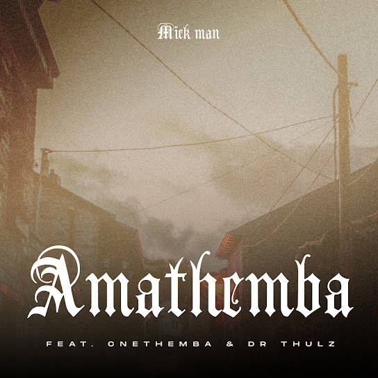 Mick Man – AmaThemba Ft Cnethemba Gonelo & Dr Thulz