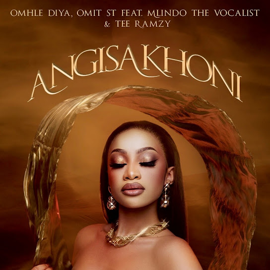 Omhle Diya – Angisakhoni ft Omit ST, Mlindo The Vocalist & TEE Ramzy