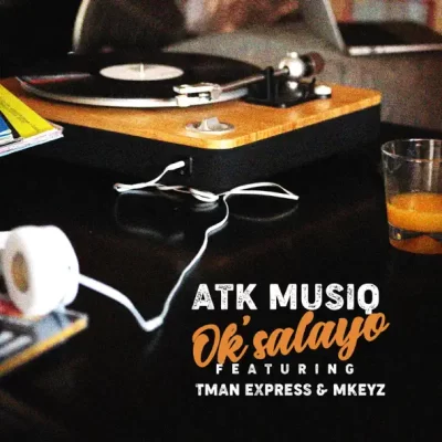 ATK Musiq ft TmanXpress & Mkeyz – Ok’salayo