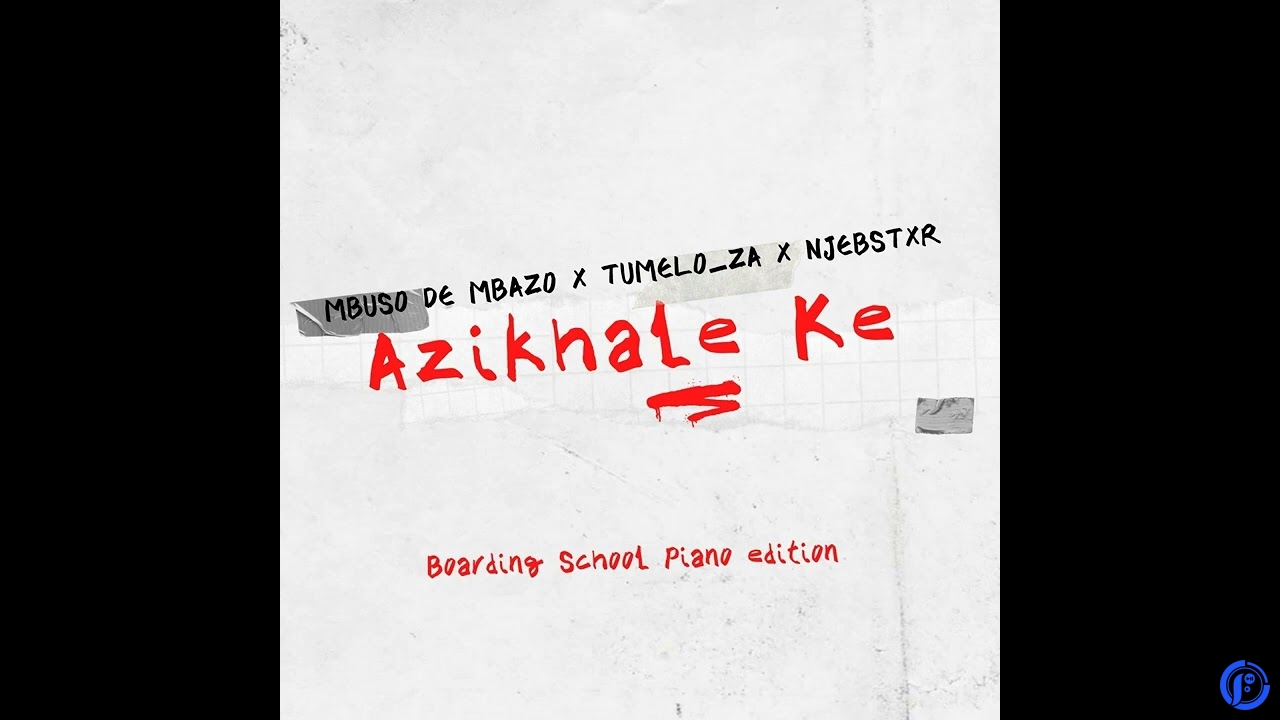 Mbuso de Mbazo – Azikhale Ke Boarding School Piano Edition ft Tumelo_za & Njebstxr