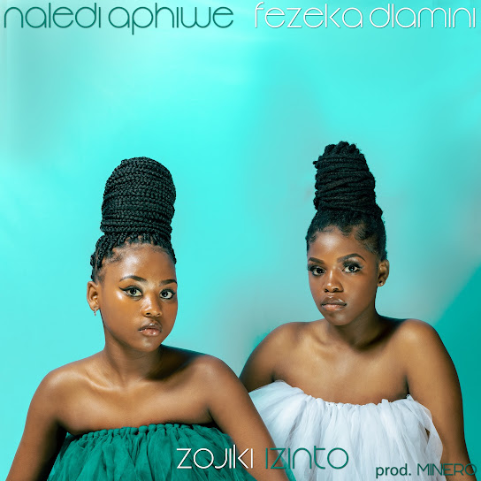 Naledi Aphiwe – ZOJIKI IZINTO ft Fezeka Dlamini