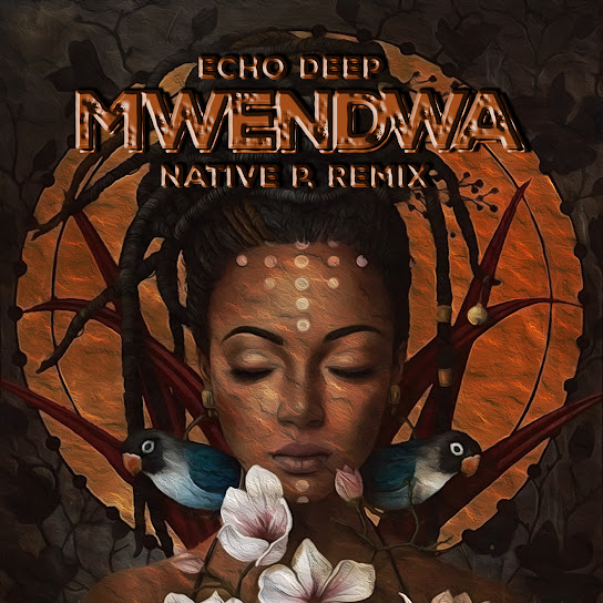 Echo Deep – Mwendwa (Native P. Remix)