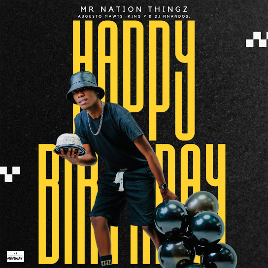 Mr Nation Thingz – Happy Birthday ft. Augusto Mawts, Dj Nnandos & King P